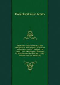 M?moires: Ou Souvenirs D'une Octog?naire. ?v?nemens, Moeurs Et Anecdotes, Depuis Le R?gne De Louis XV (1768) Jusqu'au Minist?re La Bourdonnaye Et Polignac (1830), Volume 2 (French Edition)