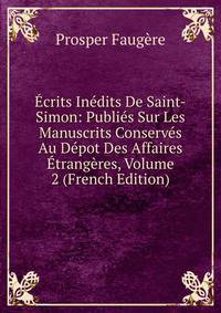 Ecrits Inedits De Saint-Simon: Publies Sur Les Manuscrits Conserves Au Depot Des Affaires Etrangeres, Volume 2 (French Edition)