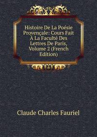 Histoire De La Poesie Provencale: Cours Fait A La Faculte Des Lettres De Paris, Volume 2 (French Edition)