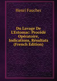 Du Lavage De L'Estomac: Proc?d? Op?ratoire, Indications, R?sultats (French Edition)
