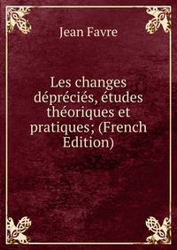 Les changes deprecies, etudes theoriques et pratiques; (French Edition)