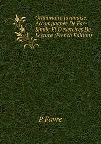 Grammaire Javanaise: Accompagn?e De Fac-Simile Et D'exercices De Lecture (French Edition)