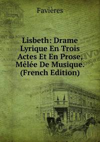 Lisbeth: Drame Lyrique En Trois Actes Et En Prose, Melee De Musique. (French Edition)