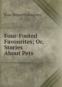 Four-Footed Favourites; Or, Stories About Pets