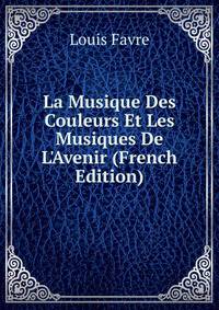 La Musique Des Couleurs Et Les Musiques De L'Avenir (French Edition)