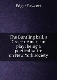 The Buntling ball, a Graeco-American play; being a poetical satire on New York society