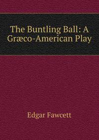 The Buntling Ball: A Gr?co-American Play