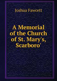 A Memorial of the Church of St. Mary's, Scarboro'.