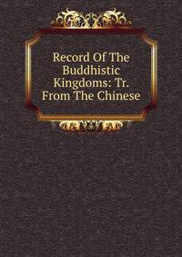 Record Of The Buddhistic Kingdoms: Tr. From The Chinese