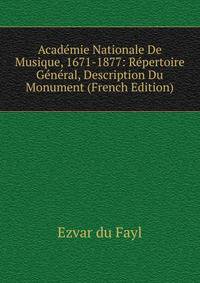 Academie Nationale De Musique, 1671-1877: Repertoire General, Description Du Monument (French Edition)