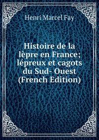 Histoire de la lepre en France; lepreux et cagots du Sud- Ouest (French Edition)