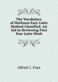 The Vocabulary of Harkness Easy Latin Method Classified: An Aid in Reviewing First Year Latin Work