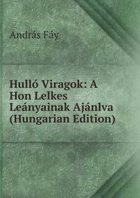 Hullo Viragok: A Hon Lelkes Leanyainak Ajanlva (Hungarian Edition)