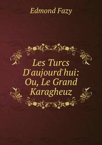 Les Turcs D'aujourd'hui: Ou, Le Grand Karagheuz.