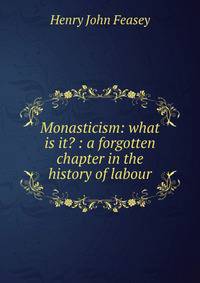 Monasticism: what is it? : a forgotten chapter in the history of labour