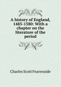 A history of England, 1485-1580: With a chapter on the literature of the period