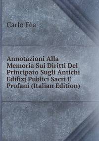 Annotazioni Alla Memoria Sui Diritti Del Principato Sugli Antichi Edifizj Publici Sacri E Profani (Italian Edition)