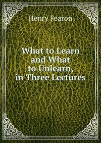 What to Learn and What to Unlearn, in Three Lectures