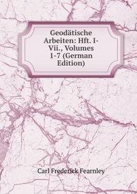 Geodatische Arbeiten: Hft. I-Vii., Volumes 1-7 (German Edition)