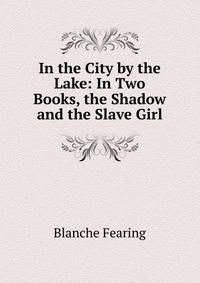 In the City by the Lake: In Two Books, the Shadow and the Slave Girl