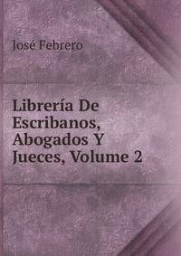 Libreria De Escribanos, Abogados Y Jueces, Volume 2