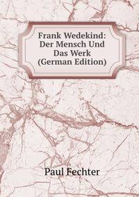 Frank Wedekind: Der Mensch Und Das Werk (German Edition)