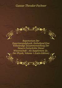Repertorium Der Experimentalphysik: Enthaltend Eine Vollstandige Zusammenstellung Der Neuern Fortschritte Dieser Wissenschaft : Als Supplement Zu . Der Physik, Volume 1 (Latin Edition)