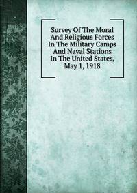 Survey Of The Moral And Religious Forces In The Military Camps And Naval Stations In The United States, May 1, 1918