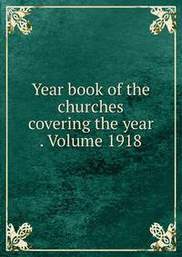 Year book of the churches covering the year . Volume 1918