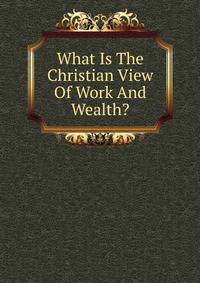 What Is The Christian View Of Work And Wealth?