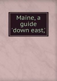 Maine, a guide 'down east,'