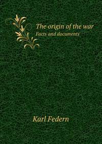The origin of the war. Facts and documents