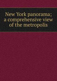 New York panorama; a comprehensive view of the metropolis