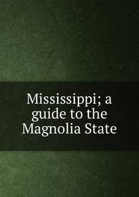 Mississippi; a guide to the Magnolia State