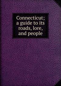 Connecticut; a guide to its roads, lore, and people