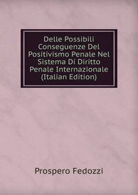 Delle Possibili Conseguenze Del Positivismo Penale Nel Sistema Di Diritto Penale Internazionale (Italian Edition)