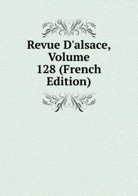 Revue D'alsace, Volume 128 (French Edition)