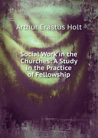 Social Work in the Churches: A Study in the Practice of Fellowship