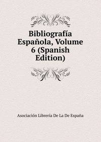 Bibliografia Espanola, Volume 6 (Spanish Edition)