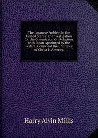 The Japanese Problem in the United States: An Investigation for the Commission On Relations with Japan Appointed by the Federal Council of the Churches of Christ in America