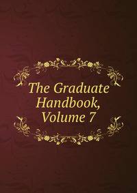 The Graduate Handbook, Volume 7