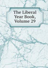 The Liberal Year Book, Volume 29