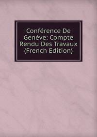 Conference De Geneve: Compte Rendu Des Travaux (French Edition)