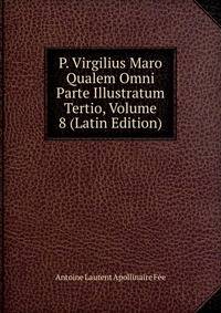 P. Virgilius Maro Qualem Omni Parte Illustratum Tertio, Volume 8 (Latin Edition)