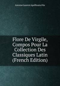 Flore De Virgile, Compos Pour La Collection Des Classiques Latin (French Edition)