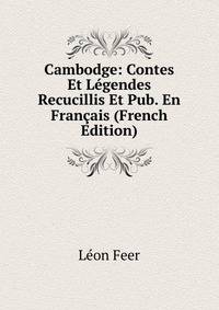Cambodge: Contes Et Legendes Recucillis Et Pub. En Francais (French Edition)