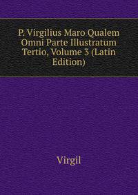 P. Virgilius Maro Qualem Omni Parte Illustratum Tertio, Volume 3 (Latin Edition)