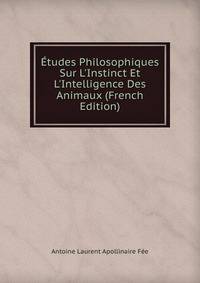 ?tudes Philosophiques Sur L'Instinct Et L'Intelligence Des Animaux (French Edition)