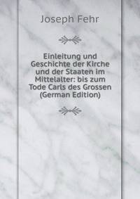 Einleitung und Geschichte der Kirche und der Staaten im Mittelalter: bis zum Tode Carls des Grossen (German Edition)