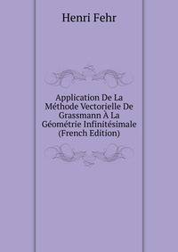 Application De La Methode Vectorielle De Grassmann A La Geometrie Infinitesimale (French Edition)
